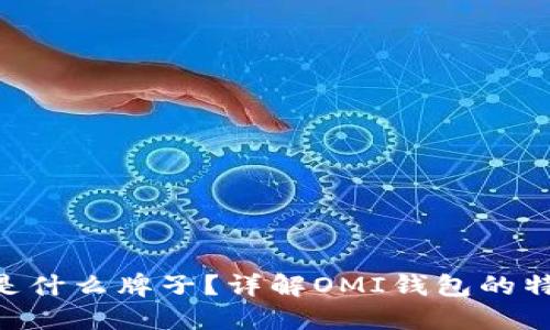 OMI钱包是什么牌子？详解OMI钱包的特点与优势