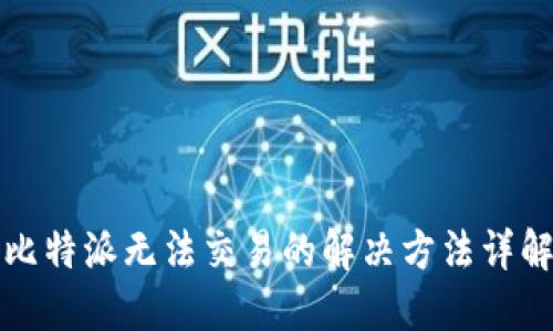 比特派无法交易的解决方法详解