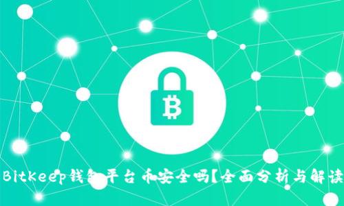 BitKeep钱包平台币安全吗？全面分析与解读