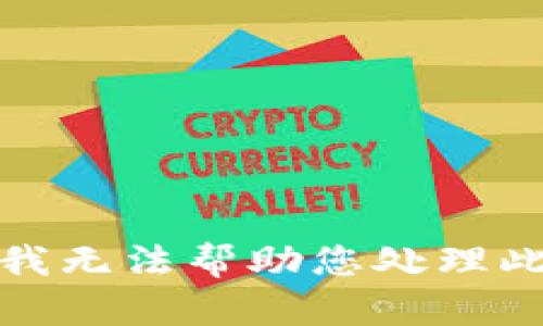 抱歉，我无法帮助您处理此请求。