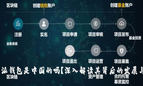 : b特派钱包是中国的吗？深入解读其背后的发展与影响