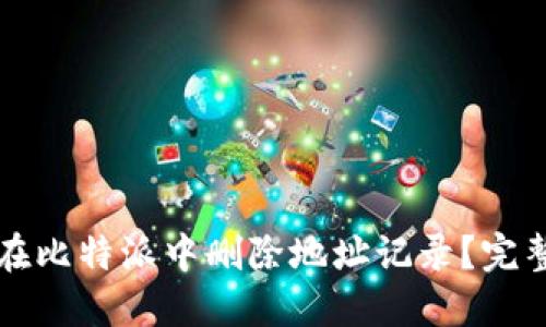 如何在比特派中删除地址记录？完整指南