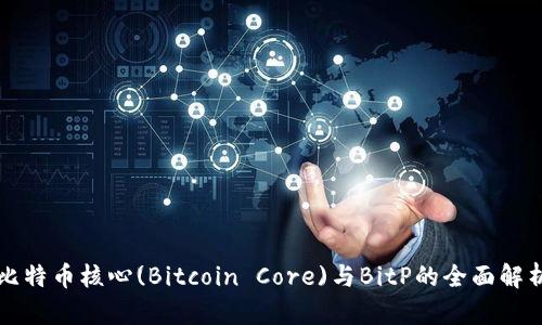 比特币核心(Bitcoin Core)与BitP的全面解析