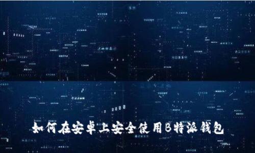 如何在安卓上安全使用B特派钱包