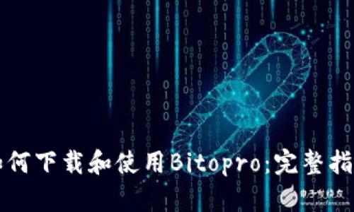 如何下载和使用Bitopro：完整指南