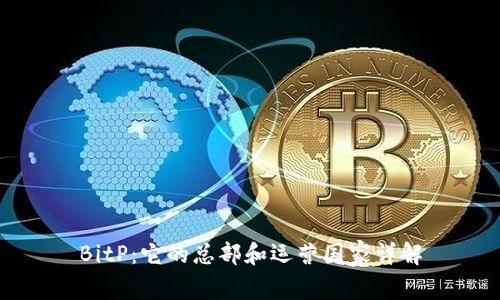 BitP：它的总部和运营国家详解