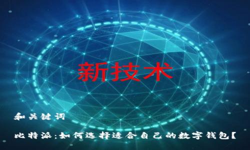 和关键词
比特派:如何选择适合自己的数字钱包?