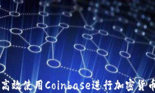 
如何高效使用Coinbase进行加密货币交易
