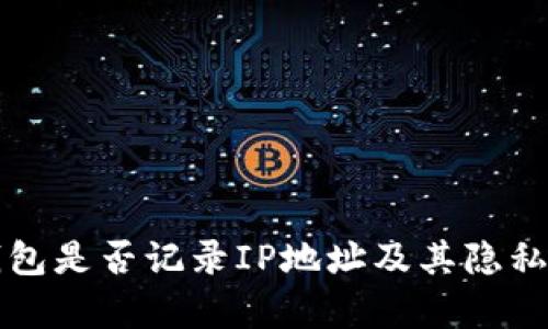 比特派钱包是否记录IP地址及其隐私影响分析