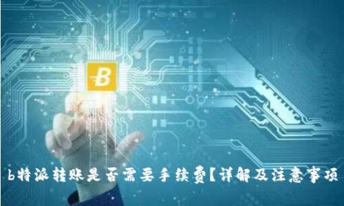 b特派转账是否需要手续费？详解及注意事项