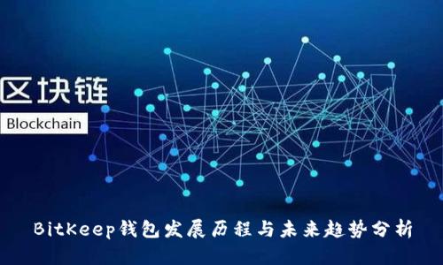 BitKeep钱包发展历程与未来趋势分析