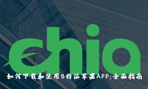 如何下载和使用B特派苹果APP：全面指南