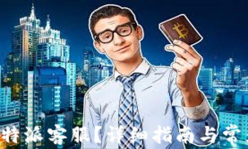 
如何联系B特派客服？详细指南与常见问题解答