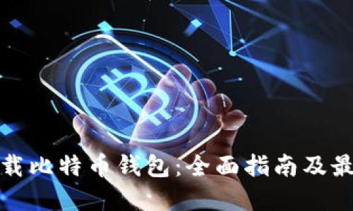 如何下载比特币钱包：全面指南及最佳选择