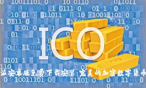 比特派安卓版免费下载安装：完美的加密数字货币钱包