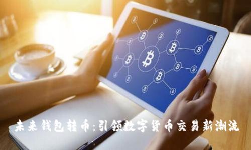 未来钱包转币：引领数字货币交易新潮流