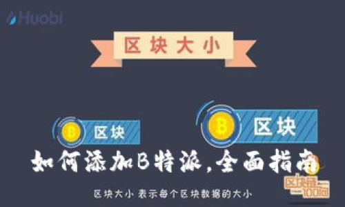 如何添加B特派，全面指南
