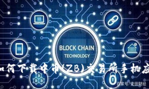  如何下载中币(ZB)交易所手机应用
