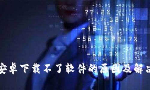 Bitp安卓下载不了软件的原因及解决方法
