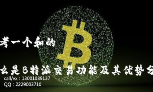 思考一个和的

什么是B特派交易功能及其优势分析