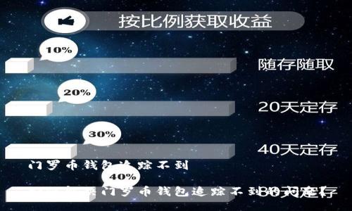 门罗币钱包追踪不到

如何解决门罗币钱包追踪不到的问题？