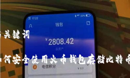 与关键词

如何安全使用火币钱包存储比特币？