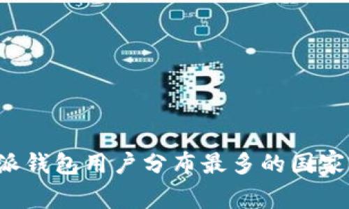b特派钱包用户分布最多的国家分析