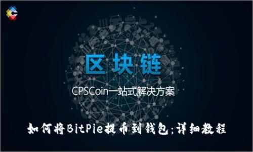 如何将BitPie提币到钱包：详细教程