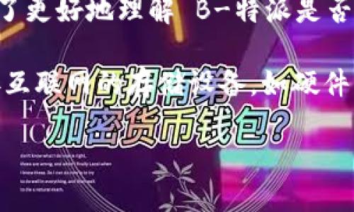特派 (B-Token) 是一种数字资产钱包，它主要用于管理和存储加密货币资产。为了更好地理解 B-特派是否是冷钱包，首先让我们明确几个概念，然后深入探讨这个问题。

冷钱包 和 热钱包 是用于存储加密货币的两种不同方式。冷钱包是指不直接连接互联网的存储设备，如硬件钱包、纸钱包等；而热钱包则是连接互联网的关于加密货币的网银或智能手机应用。

### B-特派是否是冷钱包？