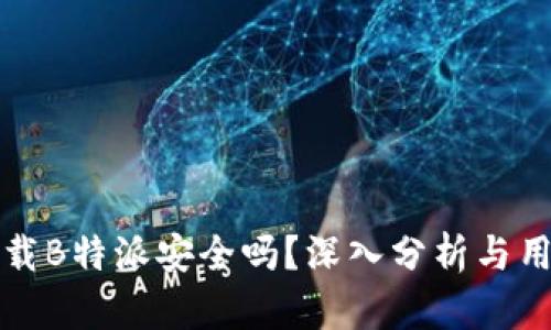 安卓下载B特派安全吗？深入分析与用户指南