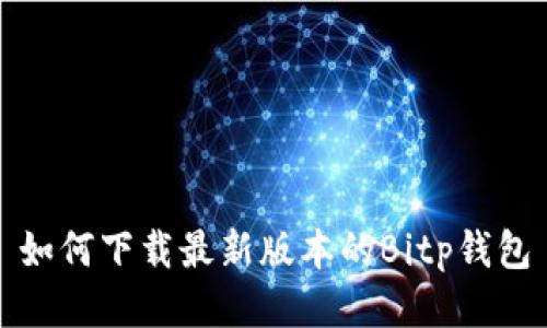 如何下载最新版本的Bitp钱包