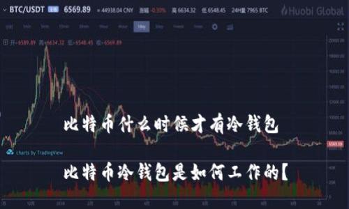 比特币什么时候才有冷钱包

比特币冷钱包是如何工作的？