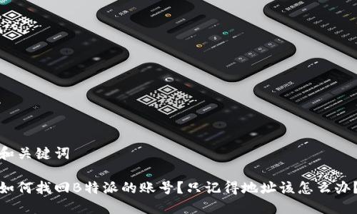 和关键词

如何找回B特派的账号？只记得地址该怎么办？