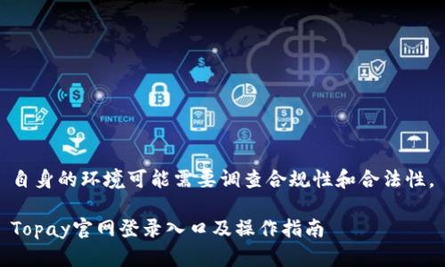 自身的环境可能需要调查合规性和合法性。

Topay官网登录入口及操作指南