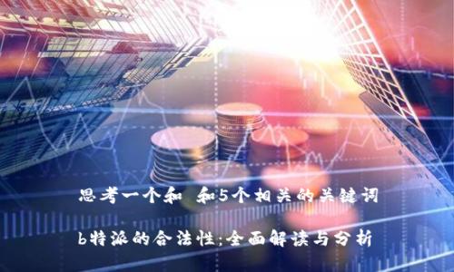 思考一个和 和5个相关的关键词

b特派的合法性：全面解读与分析