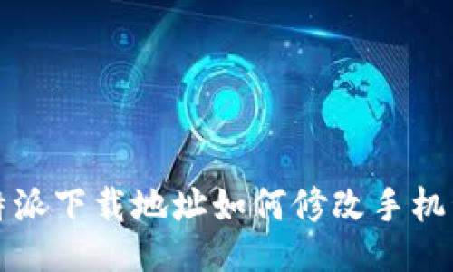 b特派下载地址如何修改手机号？