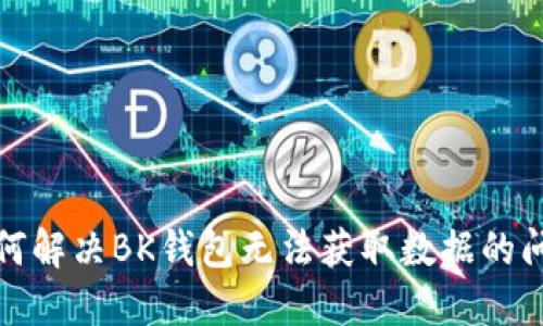如何解决BK钱包无法获取数据的问题