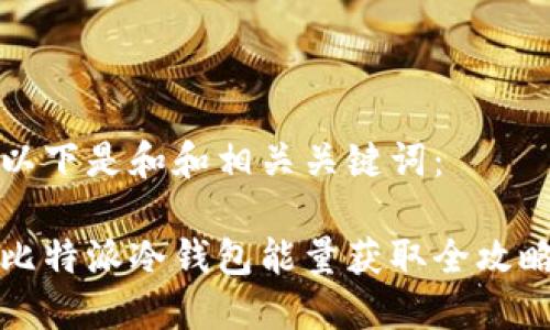 以下是和和相关关键词：

比特派冷钱包能量获取全攻略