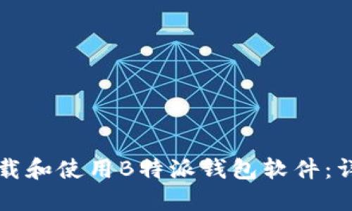 如何下载和使用B特派钱包软件：详细指南