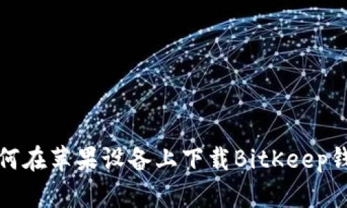 如何在苹果设备上下载BitKeep钱包