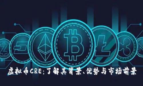 虚拟币CRE：了解其背景、优势与市场前景