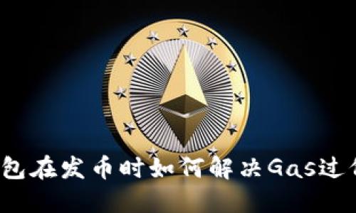 比特派钱包在发币时如何解决Gas过低的问题？