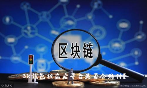 BK钱包被盗后平台是否会赔付？