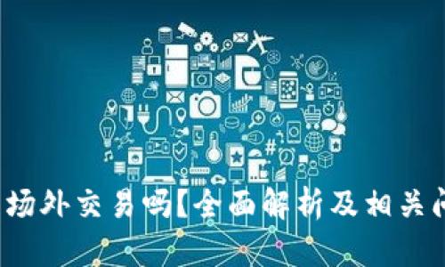 b特派能场外交易吗？全面解析及相关问题解答