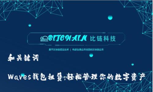 和关键词

Waves钱包租赁：轻松管理你的数字资产