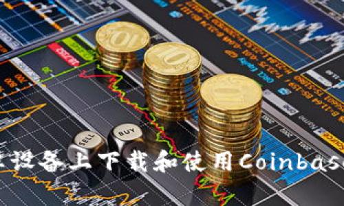 如何在安卓设备上下载和使用Coinbase：完整指南