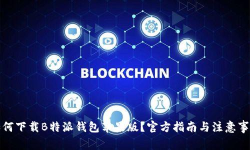 如何下载B特派钱包苹果版？官方指南与注意事项