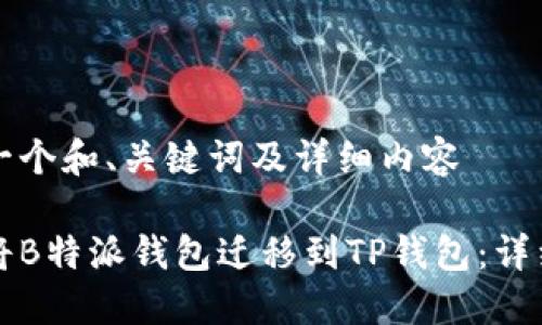 思考一个和、关键词及详细内容

如何将B特派钱包迁移到TP钱包：详细指南
