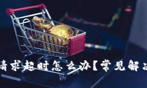 比特派一直请求超时怎么办？常见解决方案和建议
