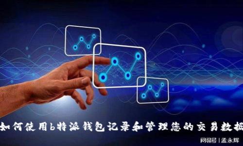 如何使用b特派钱包记录和管理您的交易数据